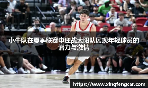 小牛队在夏季联赛中迎战太阳队展现年轻球员的潜力与激情