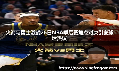火箭与勇士激战26日NBA季后赛焦点对决引发球迷热议
