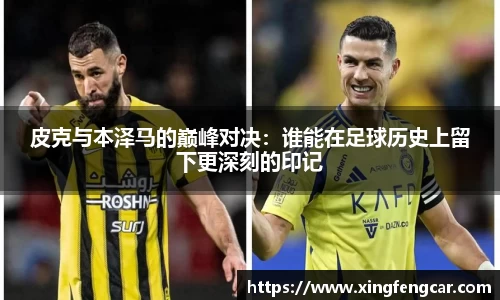 皮克与本泽马的巅峰对决：谁能在足球历史上留下更深刻的印记