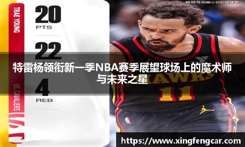 特雷杨领衔新一季NBA赛季展望球场上的魔术师与未来之星