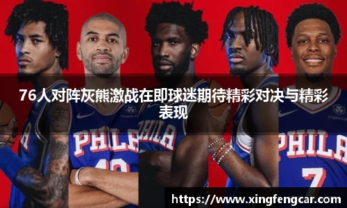 76人对阵灰熊激战在即球迷期待精彩对决与精彩表现
