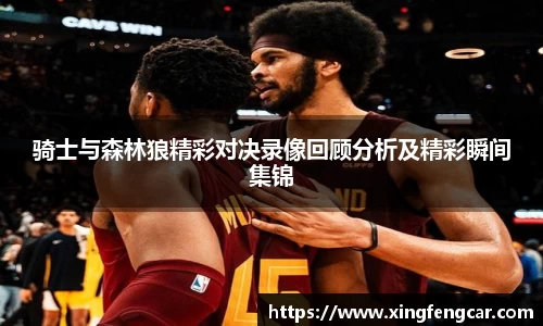 骑士与森林狼精彩对决录像回顾分析及精彩瞬间集锦