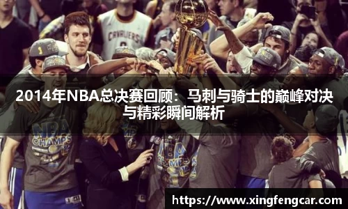2014年NBA总决赛回顾：马刺与骑士的巅峰对决与精彩瞬间解析