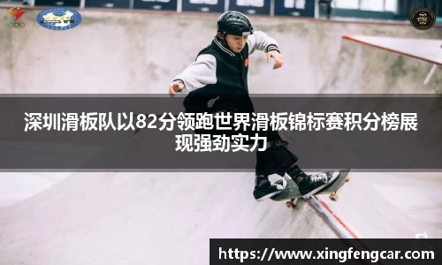 深圳滑板队以82分领跑世界滑板锦标赛积分榜展现强劲实力